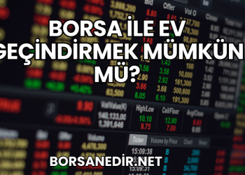 Borsa ile Ev Geçindirmek Mümkün mü?