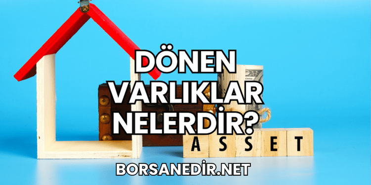 Dönen Varlıklar Nelerdir?