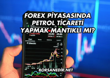Forex Piyasasında Petrol Ticareti Yapmak Mantıklı mı?