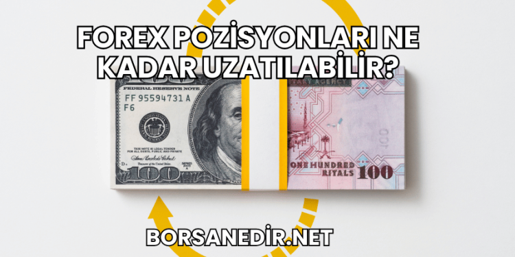Forex Pozisyonları Ne Kadar Uzatılabilir?