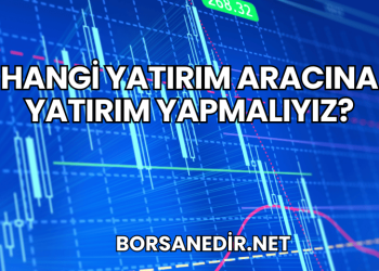 Hangi Yatırım Aracına Yatırım Yapmalıyız?