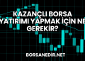 Kazançlı Borsa Yatırımı Yapmak için Ne Gerekir?