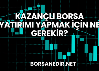 Kazançlı Borsa Yatırımı Yapmak için Ne Gerekir?