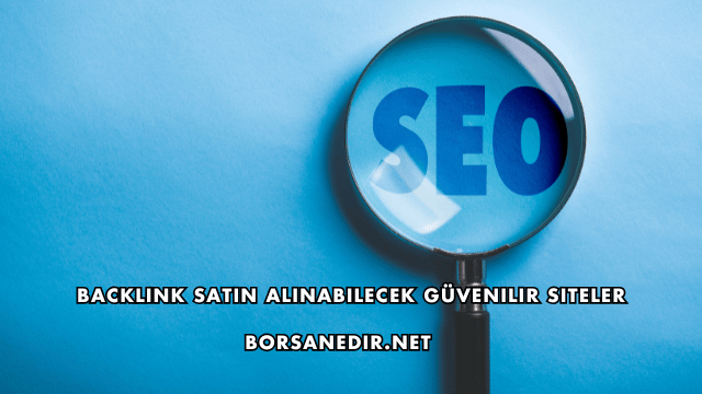 Backlink Satın Alınabilecek Güvenilir Siteler