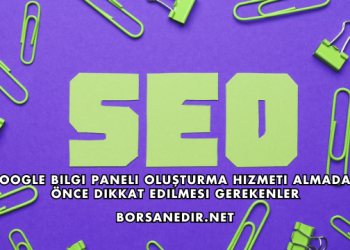 Google Bilgi Paneli Oluşturma Hizmeti Almadan Önce Dikkat Edilmesi Gerekenler
