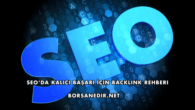 SEO’da Kalıcı Başarı İçin Backlink Rehberi