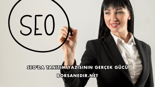 SEO'da Tanıtım Yazısının Gerçek Gücü